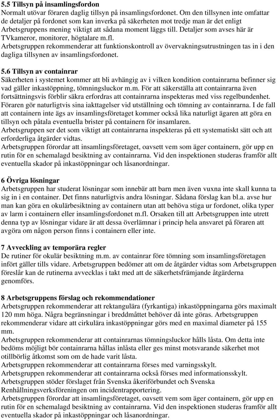 Detaljer som avses här är TVkameror, monitorer, högtalare m.fl. Arbetsgruppen rekommenderar att funktionskontroll av övervakningsutrustningen tas in i den dagliga tillsynen av insamlingsfordonet. 5.