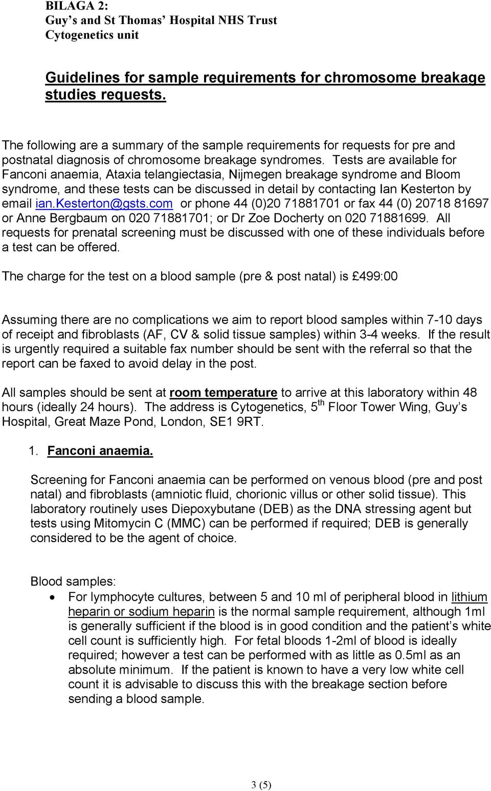 Tests are available for Fanconi anaemia, Ataxia telangiectasia, Nijmegen breakage syndrome and Bloom syndrome, and these tests can be discussed in detail by contacting Ian Kesterton by email ian.