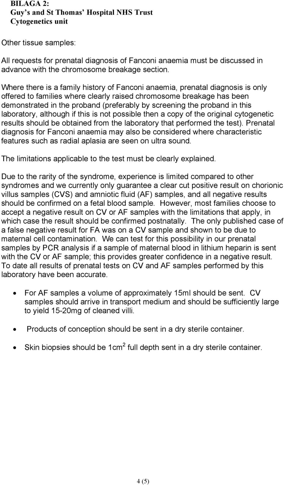 screening the proband in this laboratory, although if this is not possible then a copy of the original cytogenetic results should be obtained from the laboratory that performed the test).