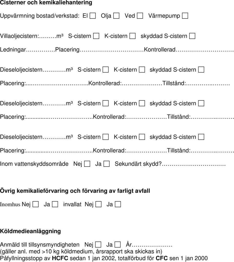 Övrig kemikalieförvaring och förvaring av farligt avfall Inomhus Nej Ja invallat Nej Ja Köldmedieanläggning Anmäld till tillsynsmyndigheten Nej Ja År (gäller anl.