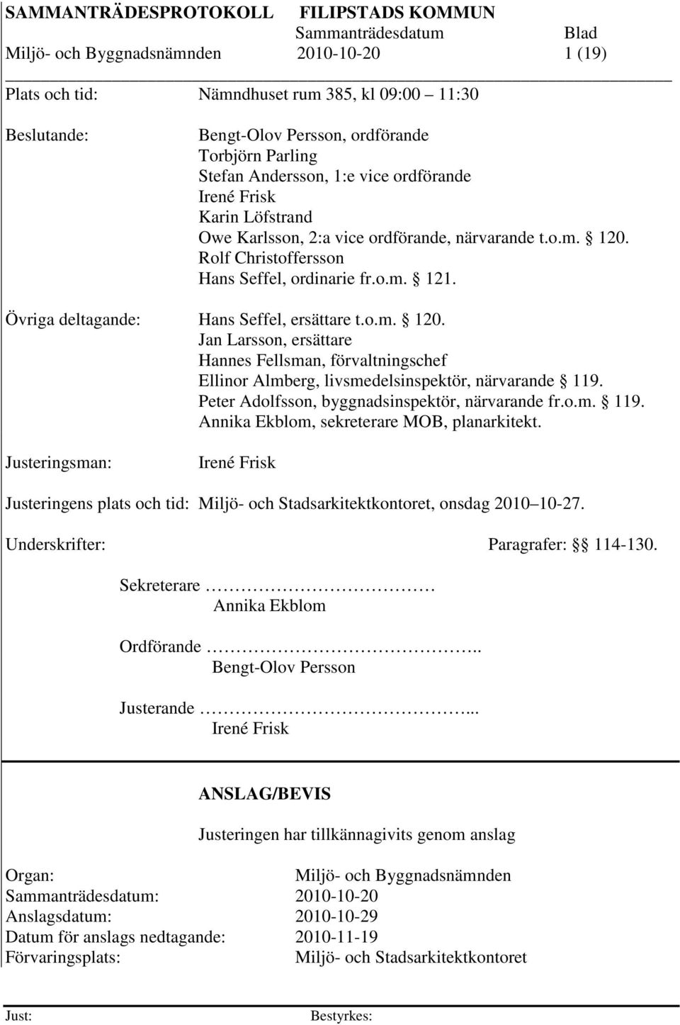 Övriga deltagande: Hans Seffel, ersättare t.o.m. 120. Jan Larsson, ersättare Hannes Fellsman, förvaltningschef Ellinor Almberg, livsmedelsinspektör, närvarande 119.