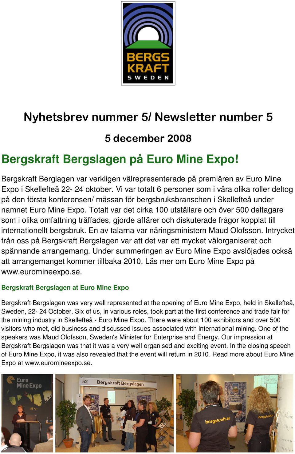 Vi var totalt 6 personer som i våra olika roller deltog på den första konferensen/ mässan för bergsbruksbranschen i Skellefteå under namnet Euro Mine Expo.