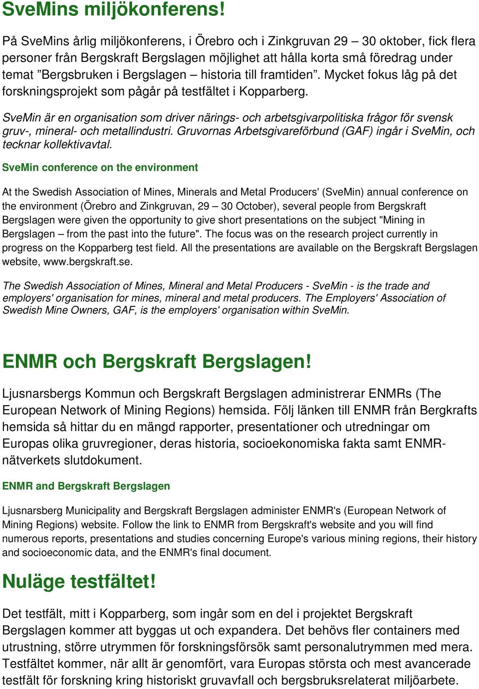 historia till framtiden. Mycket fokus låg på det forskningsprojekt som pågår på testfältet i Kopparberg.
