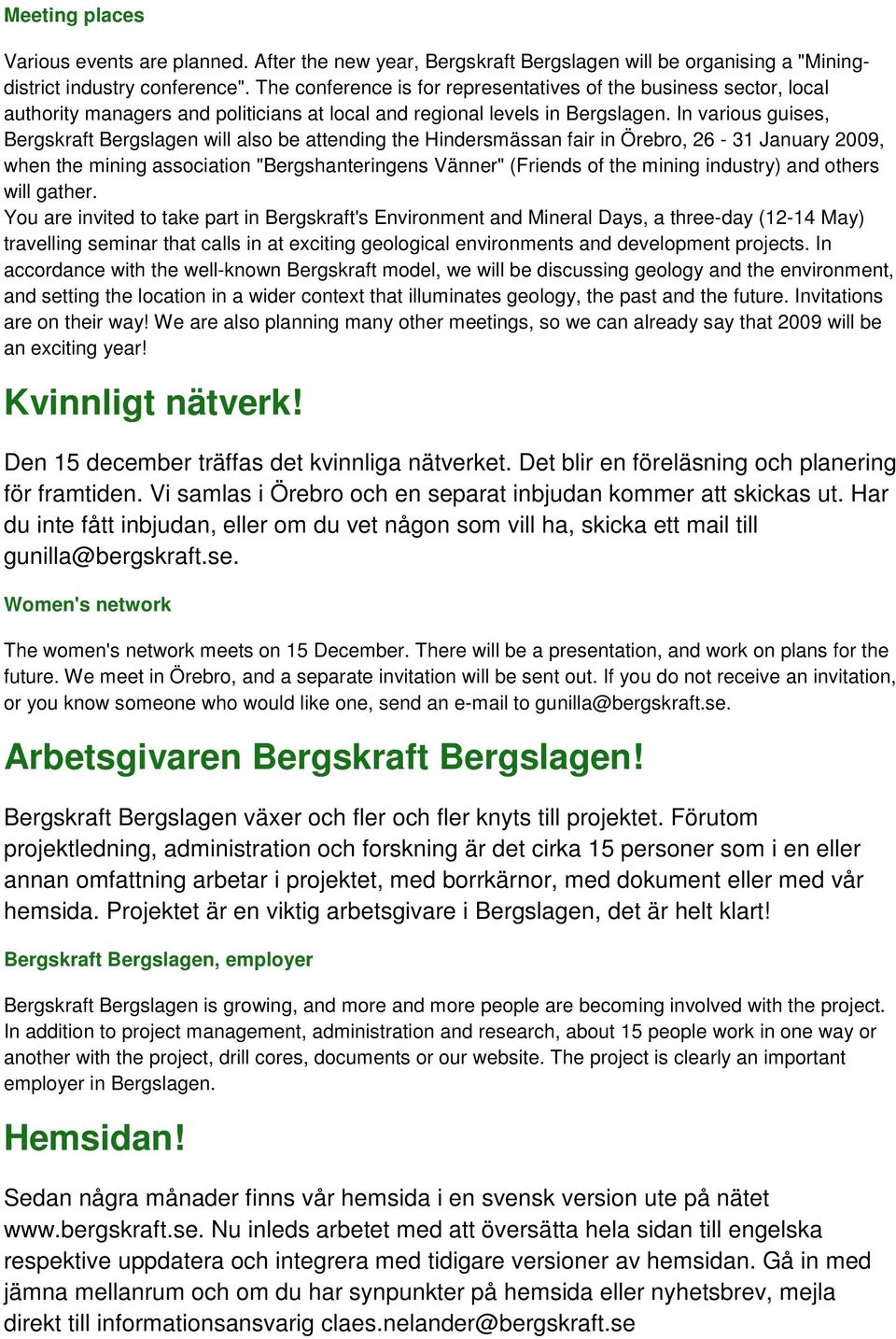 In various guises, Bergskraft Bergslagen will also be attending the Hindersmässan fair in Örebro, 26-31 January 2009, when the mining association "Bergshanteringens Vänner" (Friends of the mining
