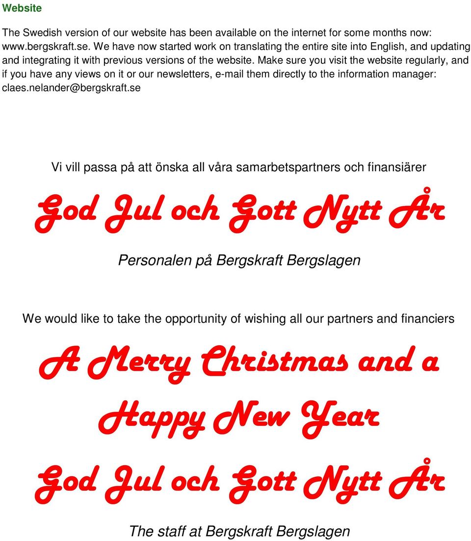Make sure you visit the website regularly, and if you have any views on it or our newsletters, e-mail them directly to the information manager: claes.nelander@bergskraft.