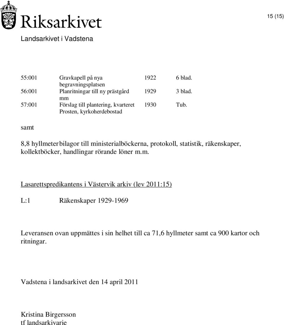 samt 8,8 hyllmeter bilagor till ministerialböckerna, protokoll, statistik, räkenskaper, kollektböcker, handlingar rörande löner m.m.