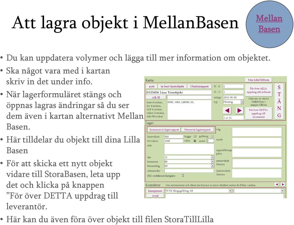 När lagerformuläret stängs och öppnas lagras ändringar så du ser dem även i kartan alternativt.