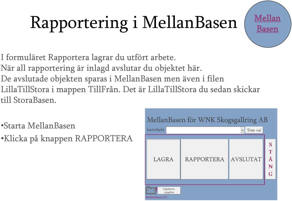 De avslutade objekten sparas i men även i filen LillaTillStora i mappen