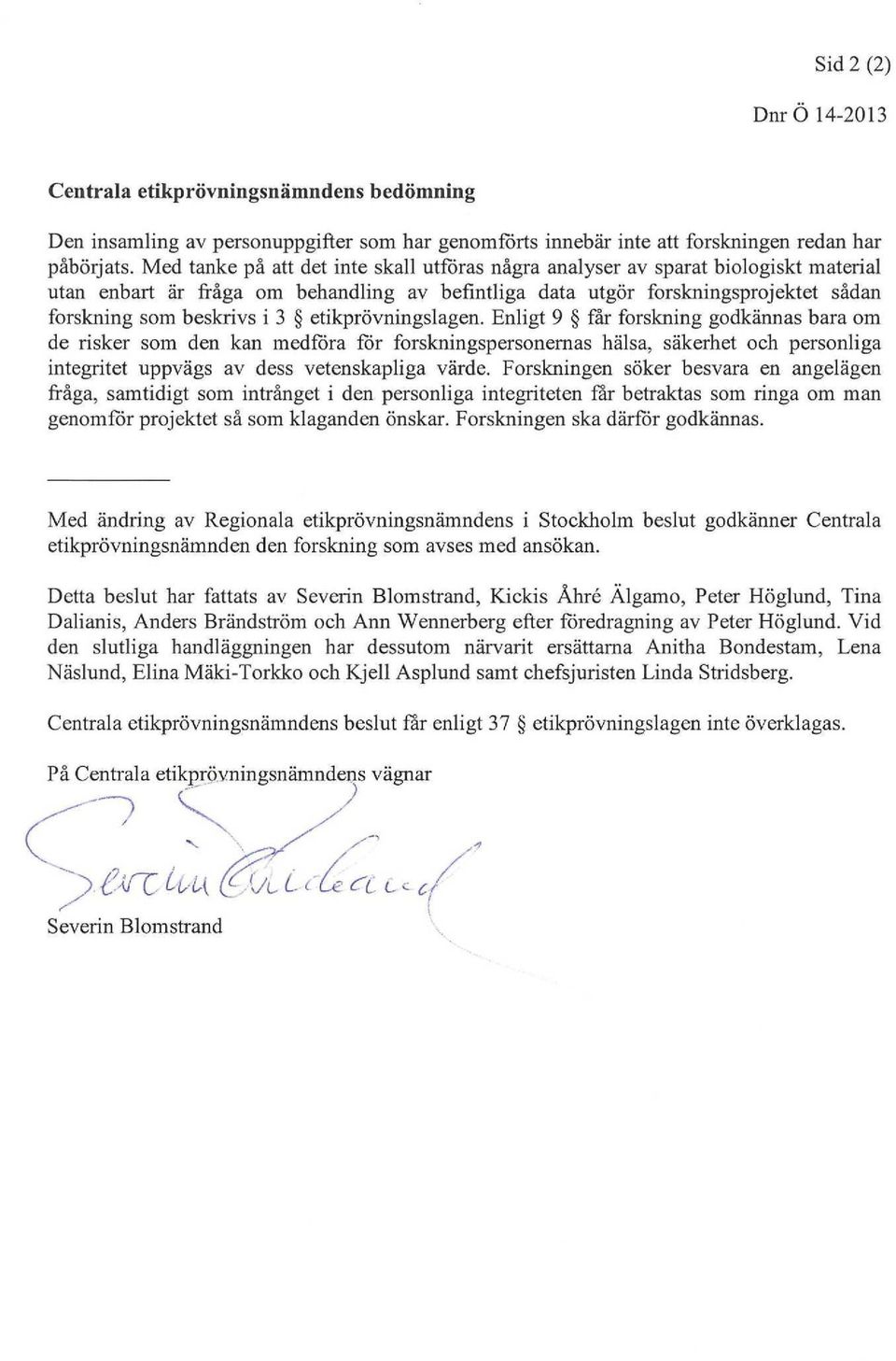 besl^vsi^^etikprövningslagen.fnligt^^fårförslming godkännas bara om derisker som den kan medföra för förskningspersonemas hälsa, säkerhet oeh personliga integritet uppvägs av dess vetenskapliga värde.