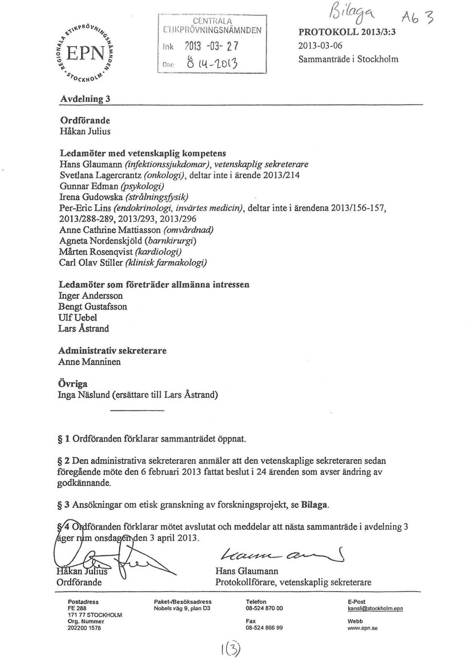 Lagercrantz (onkologi), deltar inte i ärende 2013/214 Gunnar Edman (psykologi) Irena Gudowska (strålningsfysik) Per-Eric Lins (endokrinologi, invärtes medicin), deltar inte i ärendena 2013/156-157,