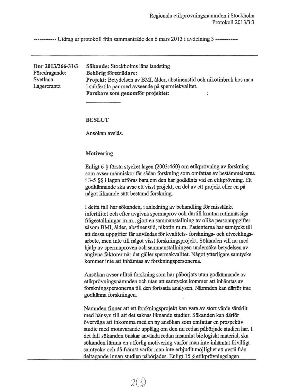 Forskare som genomför projektet: t BESLUT Ansökan avslås.