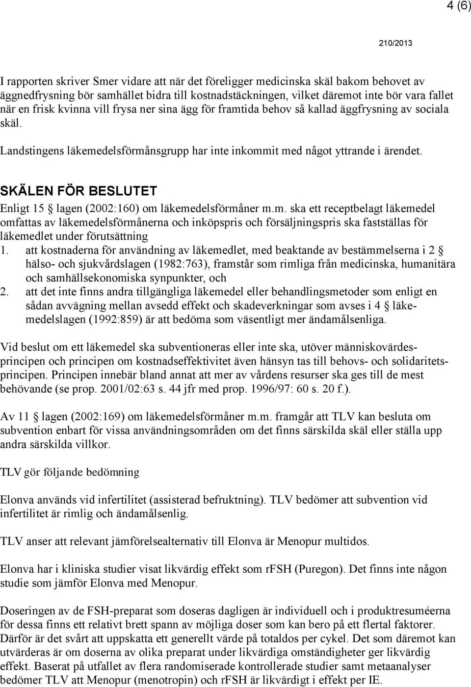 SKÄLEN FÖR BESLUTET Enligt 15 lagen (2002:160) om 