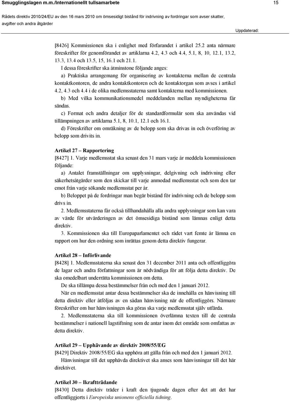 kontaktkontoren, de andra kontaktkontoren och de kontaktorgan som avses i artikel 4.2, 4.3 och 4.4 i de olika medlemsstaterna samt kontakterna med kommissionen.