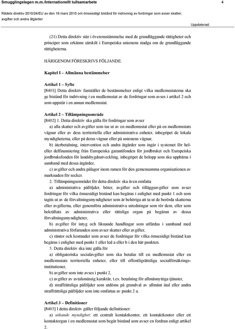 Kapitel I Allmänna bestämmelser Artikel 1 Syfte [8401] Detta direktiv fastställer de bestämmelser enligt vilka medlemsstaterna ska ge bistånd för indrivning i en medlemsstat av de fordringar som