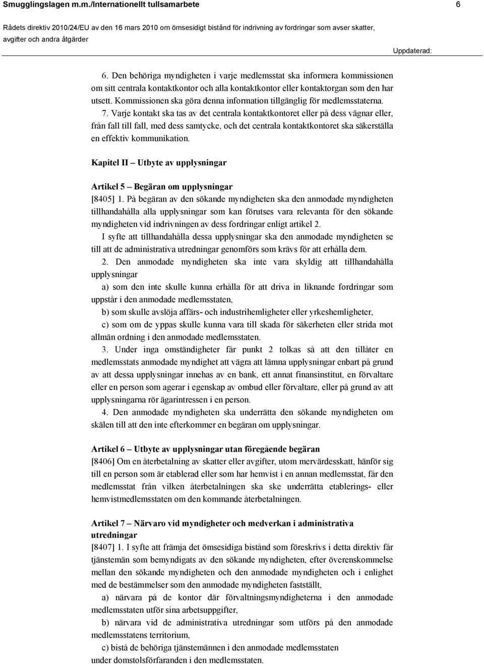 Kommissionen ska göra denna information tillgänglig för medlemsstaterna. 7.