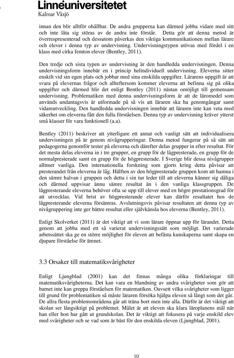 Undervisningstypen utövas med fördel i en klass med cirka femton elever (Bentley, 2011). Den tredje och sista typen av undervisning är den handledda undervisningen.