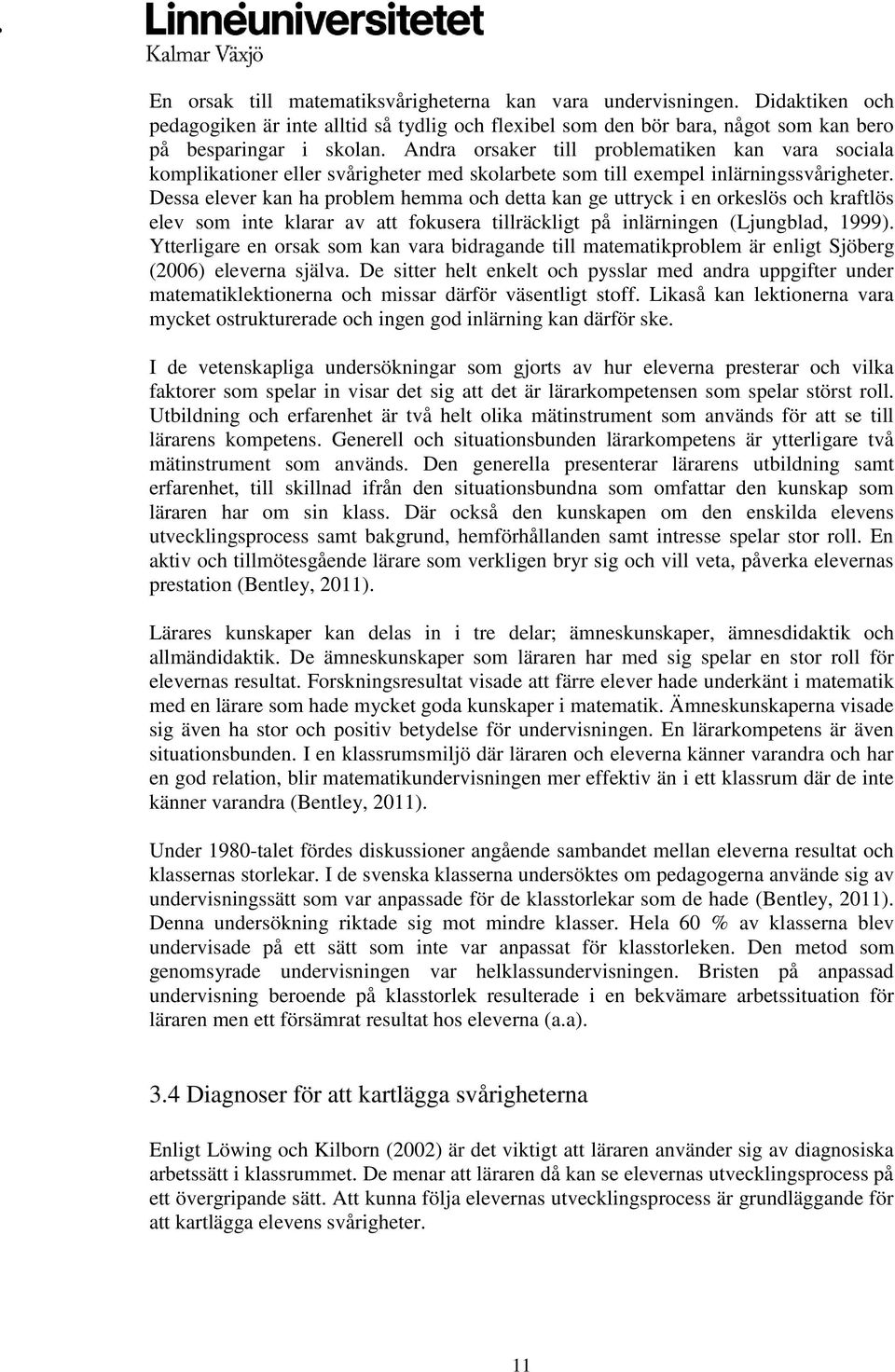Dessa elever kan ha problem hemma och detta kan ge uttryck i en orkeslös och kraftlös elev som inte klarar av att fokusera tillräckligt på inlärningen (Ljungblad, 1999).
