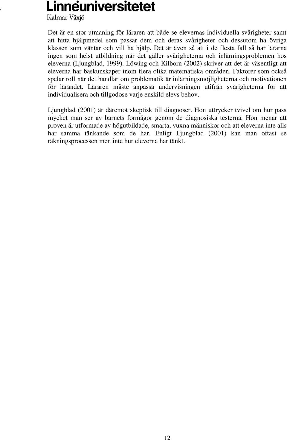 Löwing och Kilborn (2002) skriver att det är väsentligt att eleverna har baskunskaper inom flera olika matematiska områden.
