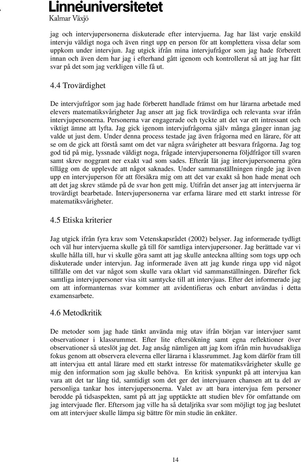 4 Trovärdighet De intervjufrågor som jag hade förberett handlade främst om hur lärarna arbetade med elevers matematiksvårigheter Jag anser att jag fick trovärdiga och relevanta svar ifrån