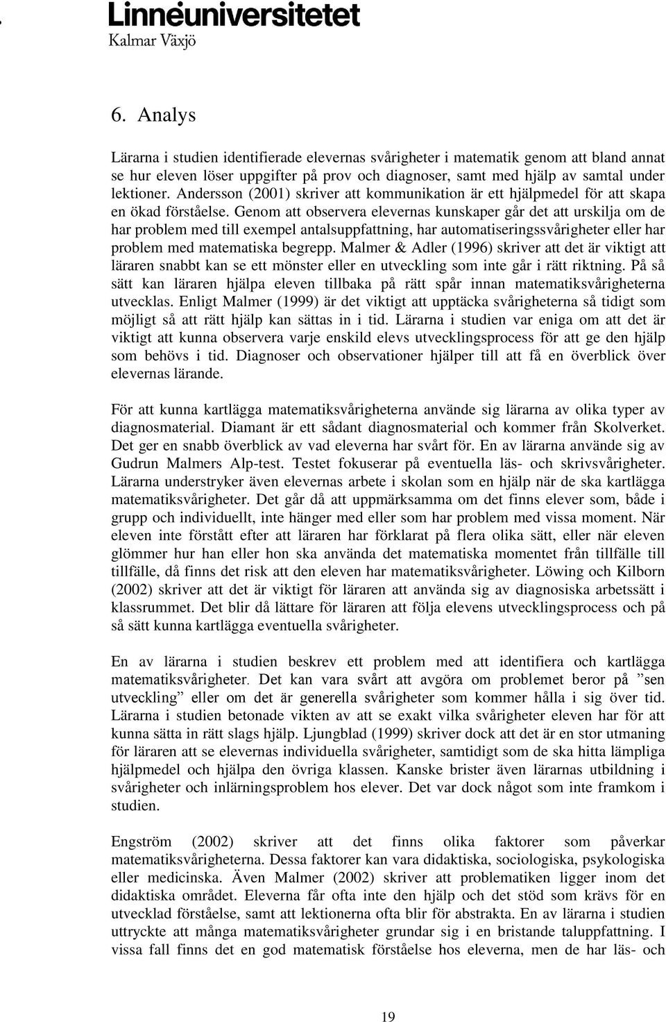 Genom att observera elevernas kunskaper går det att urskilja om de har problem med till exempel antalsuppfattning, har automatiseringssvårigheter eller har problem med matematiska begrepp.
