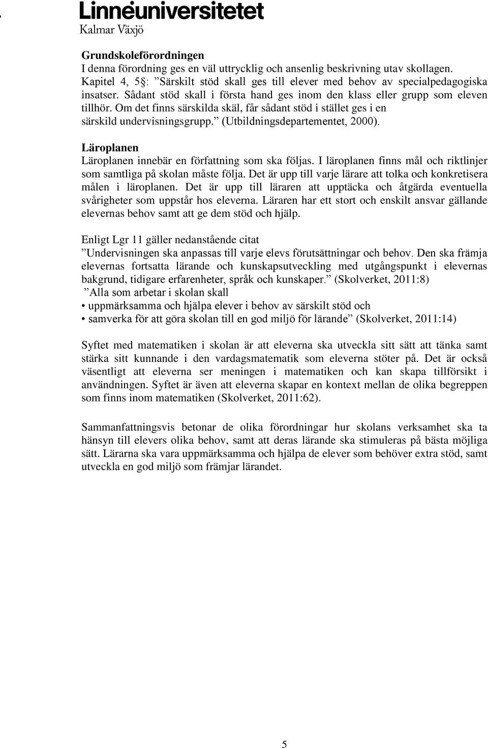 (Utbildningsdepartementet, 2000). Läroplanen Läroplanen innebär en författning som ska följas. I läroplanen finns mål och riktlinjer som samtliga på skolan måste följa.