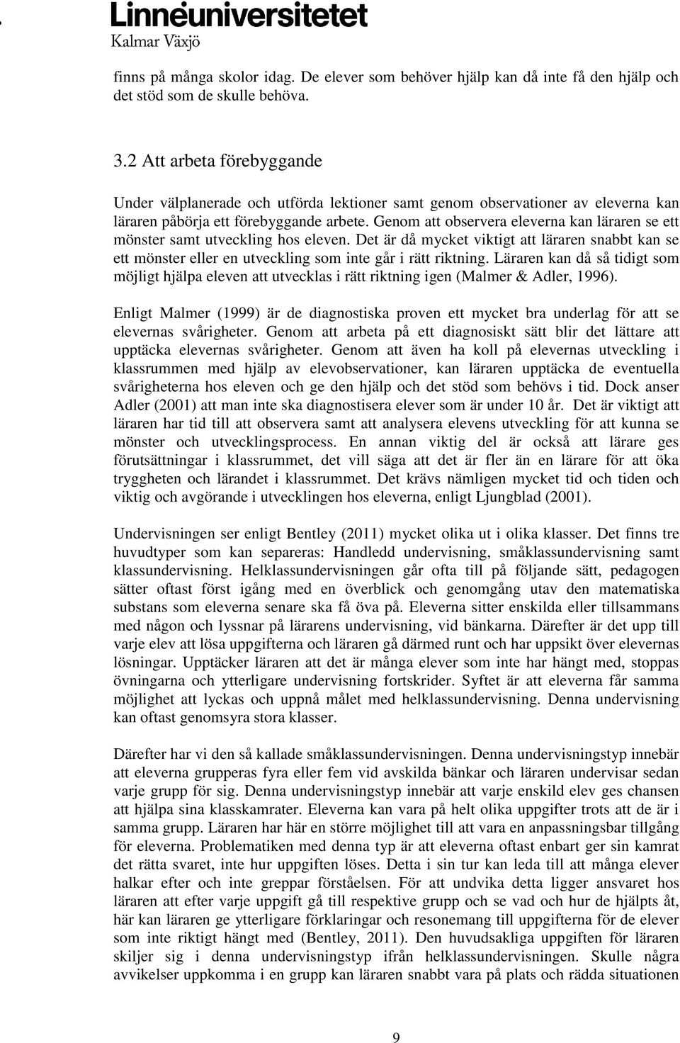 Genom att observera eleverna kan läraren se ett mönster samt utveckling hos eleven. Det är då mycket viktigt att läraren snabbt kan se ett mönster eller en utveckling som inte går i rätt riktning.