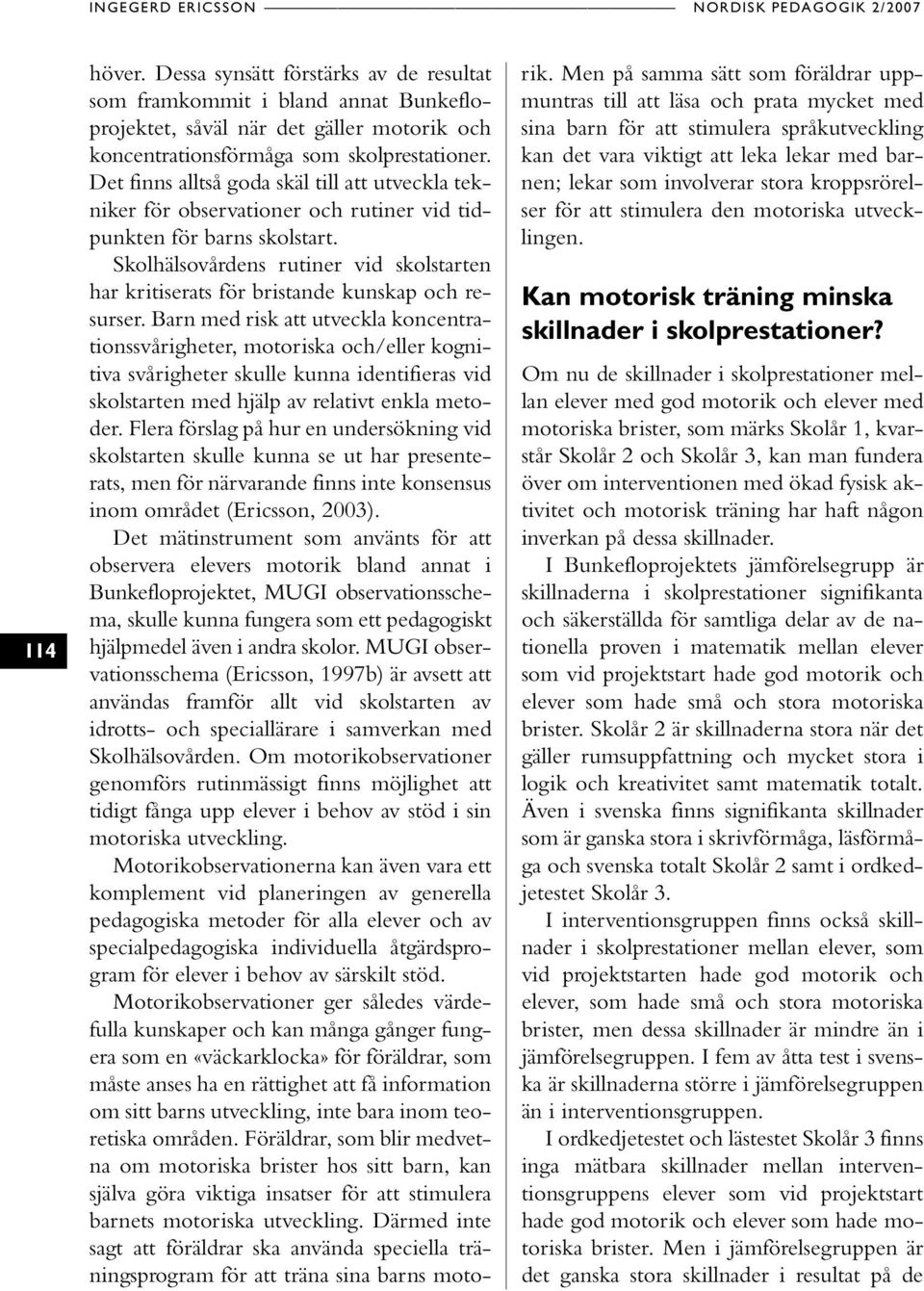 Det finns alltså goda skäl till att utveckla tekniker för observationer och rutiner vid tidpunkten för barns skolstart.