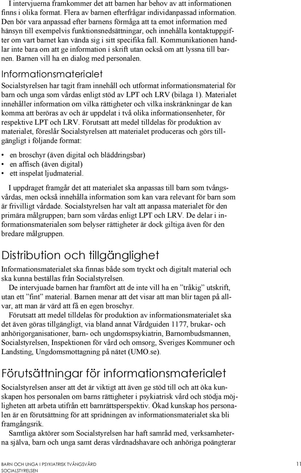 fall. Kommunikationen handlar inte bara om att ge information i skrift utan också om att lyssna till barnen. Barnen vill ha en dialog med personalen.