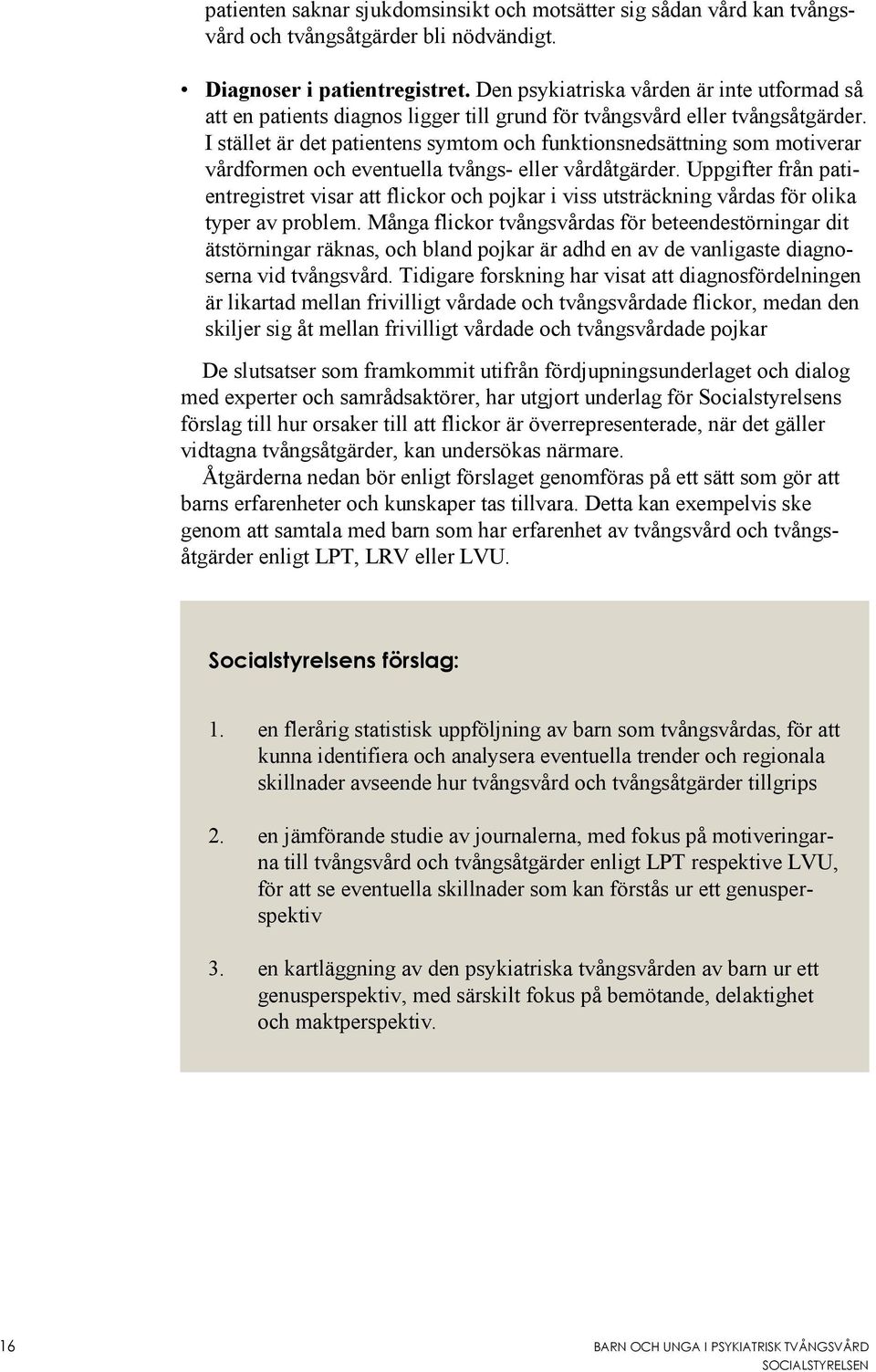 I stället är det patientens symtom och funktionsnedsättning som motiverar vårdformen och eventuella tvångs- eller vårdåtgärder.