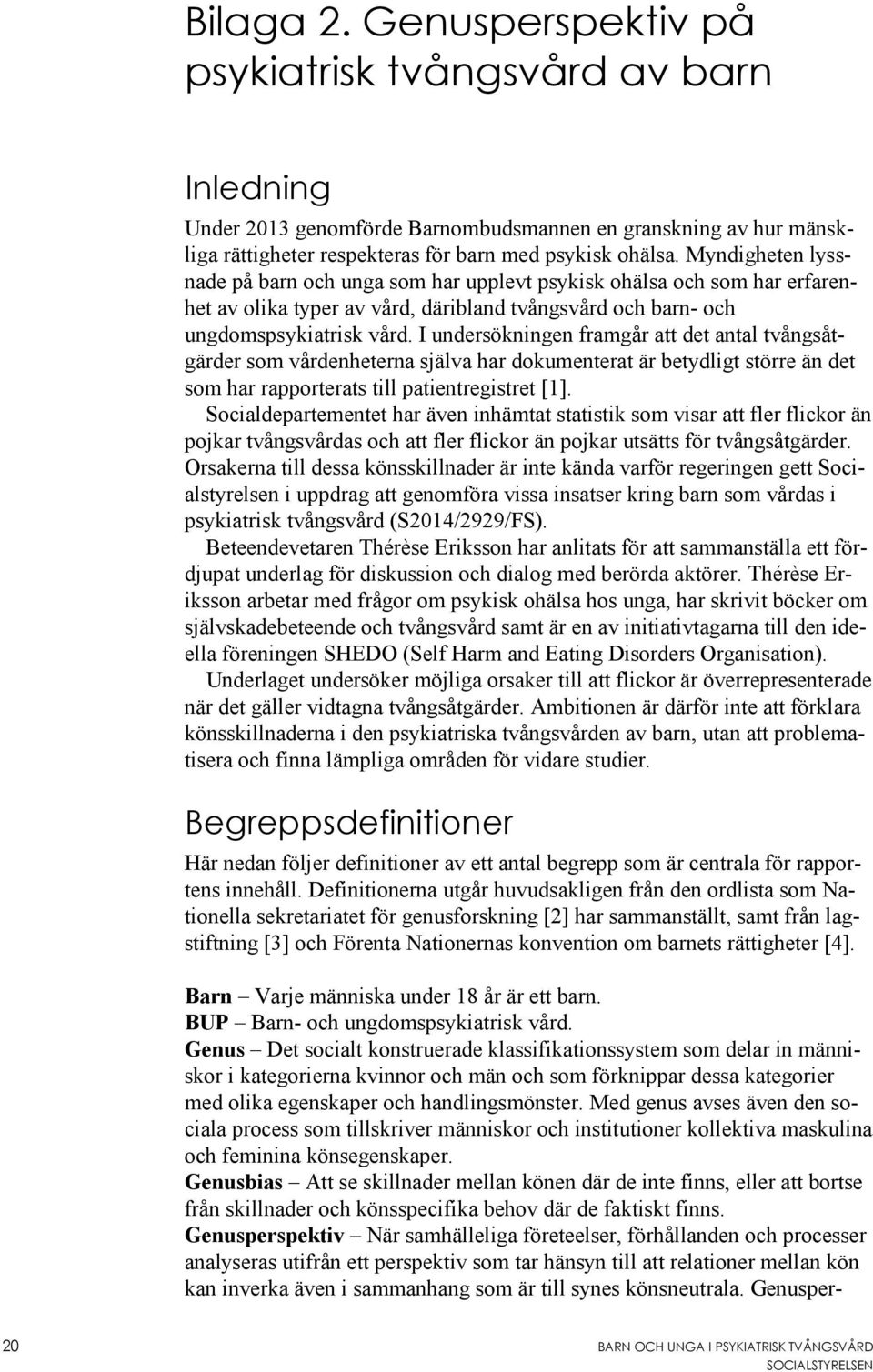 I undersökningen framgår att det antal tvångsåtgärder som vårdenheterna själva har dokumenterat är betydligt större än det som har rapporterats till patientregistret [1].