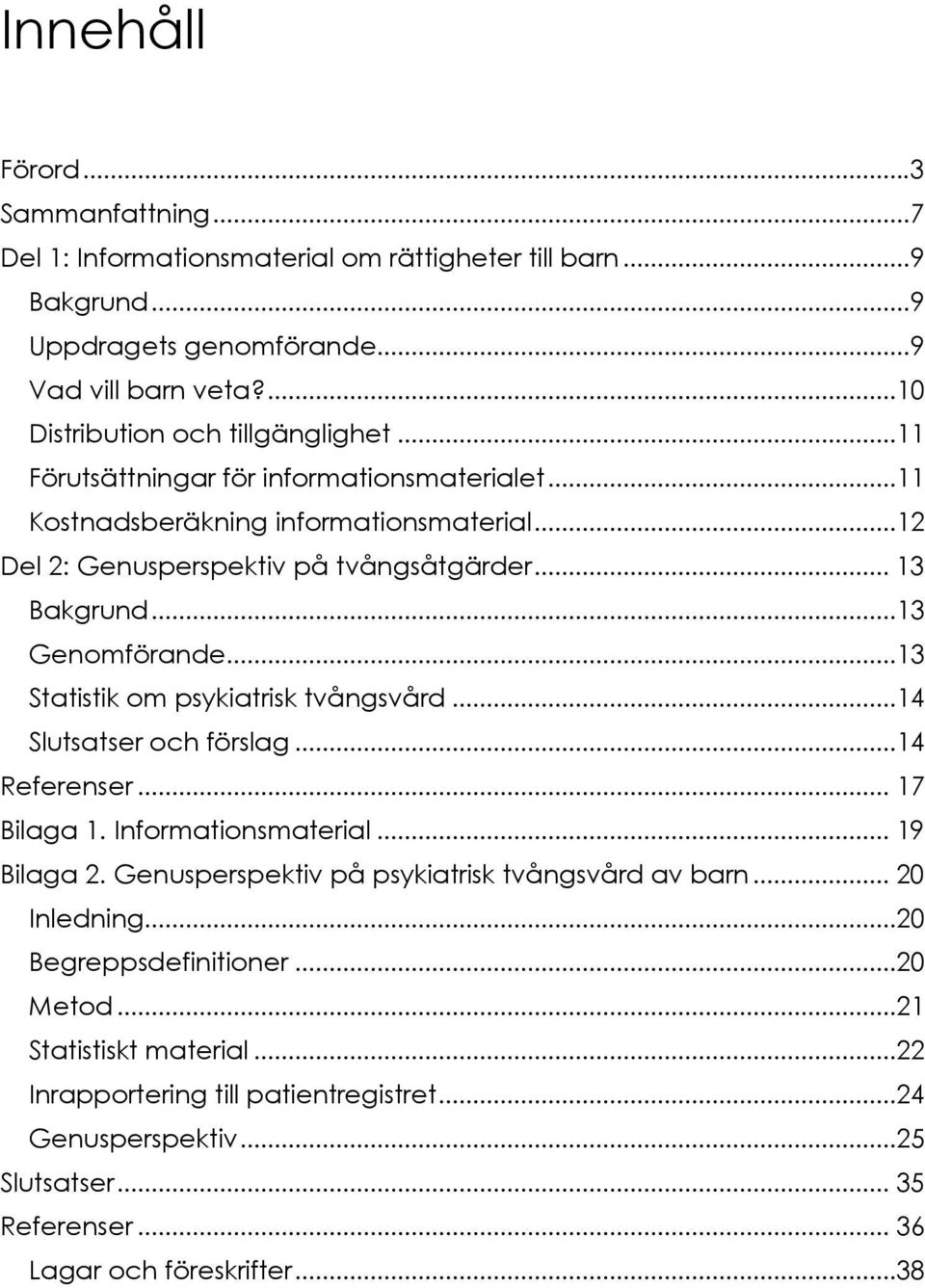 ..13 Genomförande...13 Statistik om psykiatrisk tvångsvård...14 Slutsatser och förslag...14 Referenser... 17 Bilaga 1. Informationsmaterial... 19 Bilaga 2.