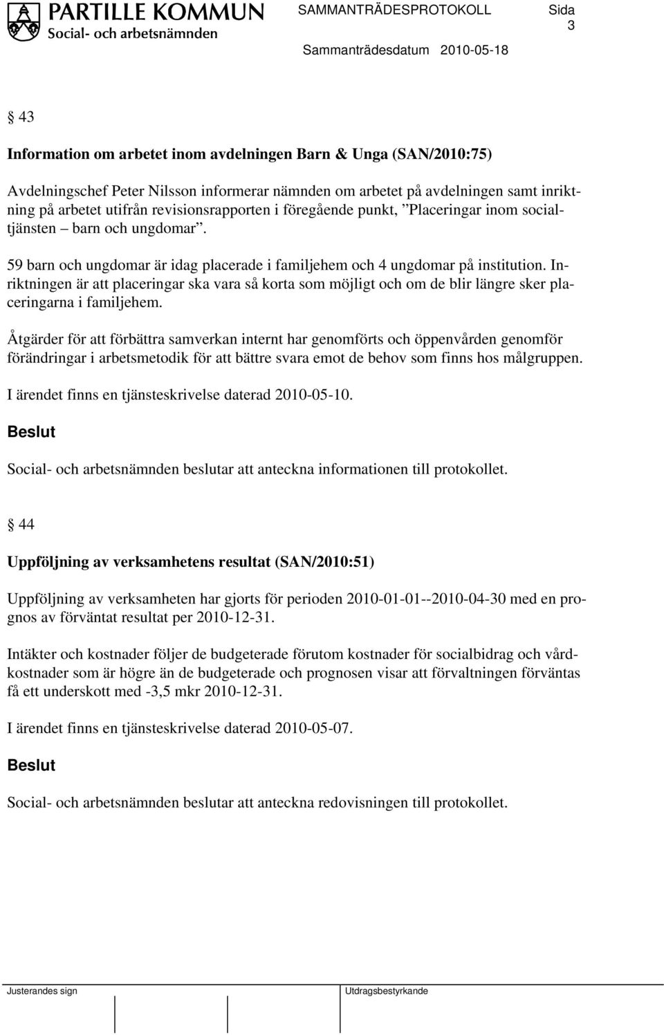 Inriktningen är att placeringar ska vara så korta som möjligt och om de blir längre sker placeringarna i familjehem.