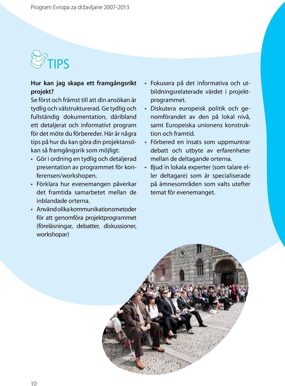 Här är några tips på hur du kan göra din projektansökan så framgångsrik som möjligt: Gör i ordning en tydlig och detaljerad presentation av programmet för konferensen/workshopen.