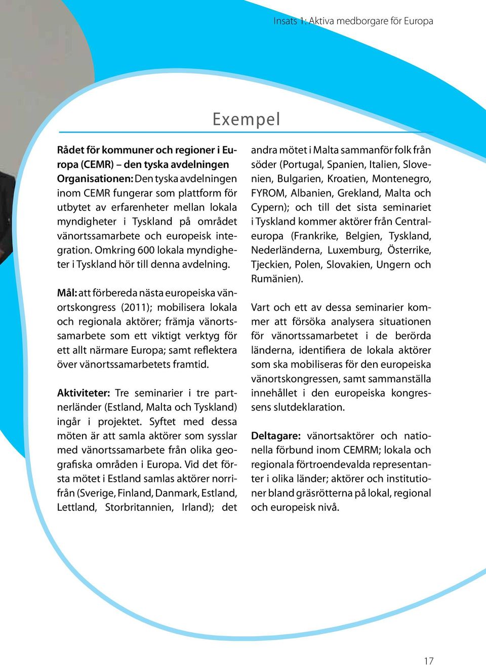 Mål: att förbereda nästa europeiska vänortskongress (2011); mobilisera lokala och regionala aktörer; främja vänortssamarbete som ett viktigt verktyg för ett allt närmare Europa; samt reflektera över