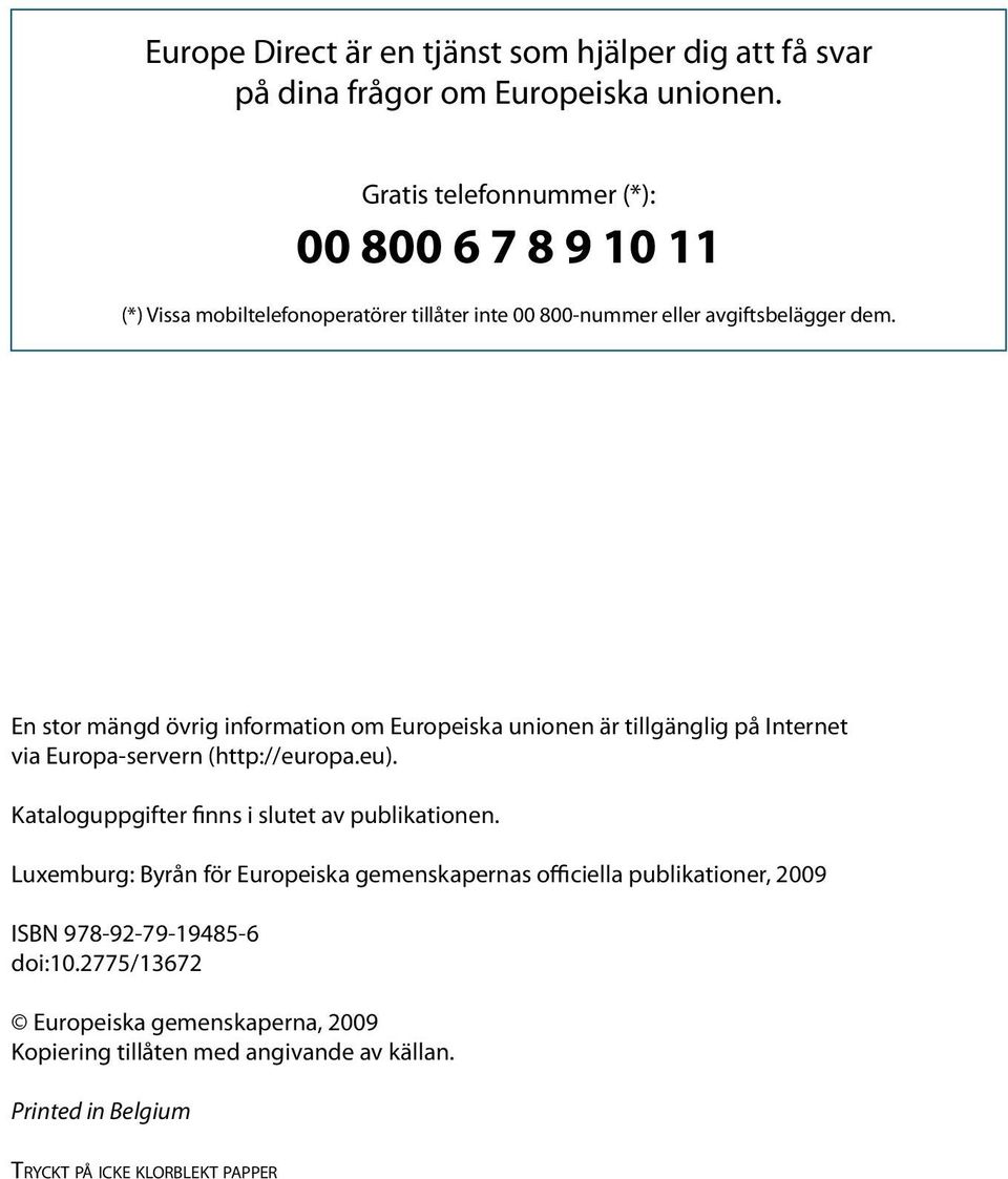 En stor mängd övrig information om Europeiska unionen är tillgänglig på Internet via Europa-servern (http://europa.eu).