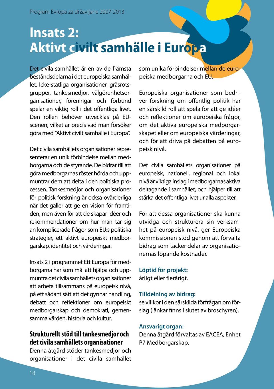 Den rollen behöver utvecklas på EUscenen, vilket är precis vad man försöker göra med Aktivt civilt samhälle i Europa.