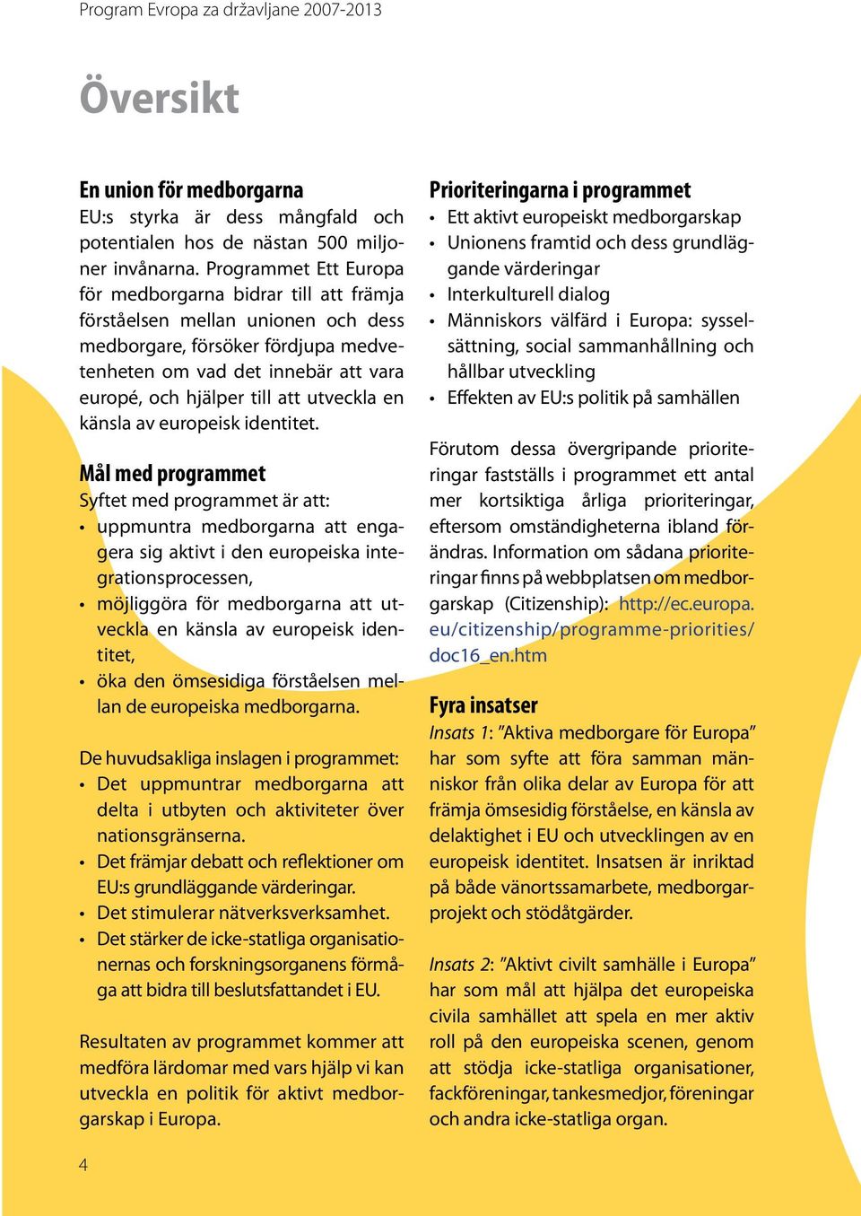 utveckla en känsla av europeisk identitet.