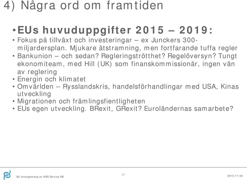 Tungt ekonomiteam, med Hill (UK) som finanskommissionär, ingen vän av reglering Energin och klimatet Omvärlden Rysslandskris,