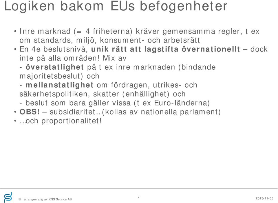 Mix av - överstatlighet på t ex inre marknaden (bindande majoritetsbeslut) och - mellanstatlighet om fördragen, utrikes- och