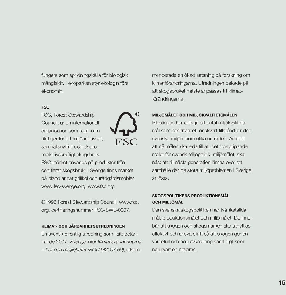 FSC-märket används på produkter från certifi erat skogsbruk. I Sverige fi nns märket på bland annat grillkol och trädgårdsmöbler. www.fsc-sverige.org, www.fsc.org 1996 Forest Stewardship Council, www.