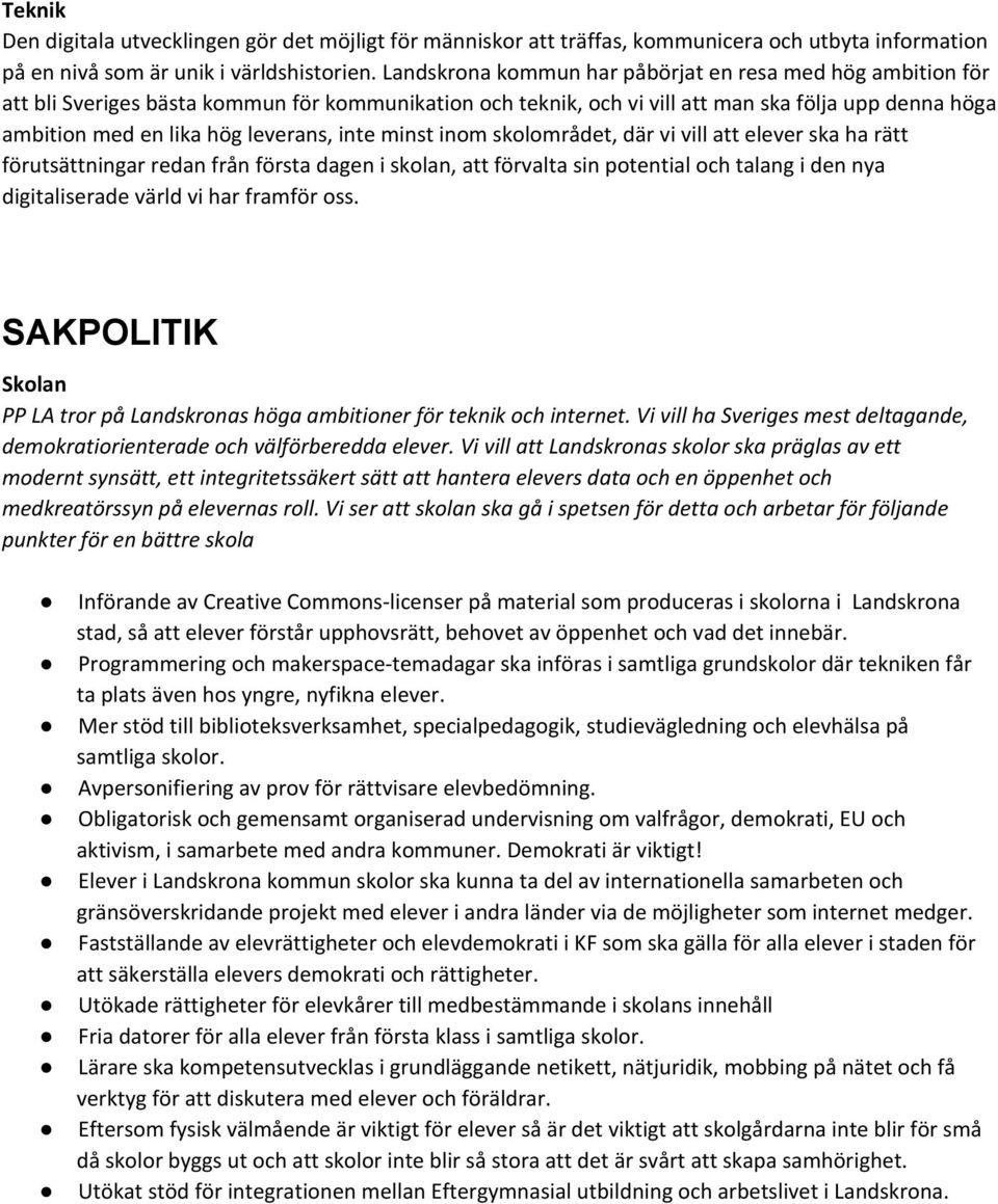inte minst inom skolområdet, där vi vill att elever ska ha rätt förutsättningar redan från första dagen i skolan, att förvalta sin potential och talang i den nya digitaliserade värld vi har framför