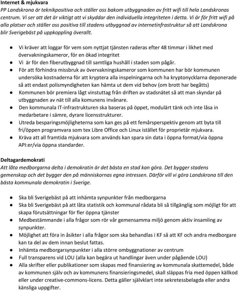 Vi är för fritt wifi på alla platser och ställer oss positiva till stadens utbyggnad av internetinfrastruktur så att Landskrona blir Sverigebäst på uppkoppling överallt.