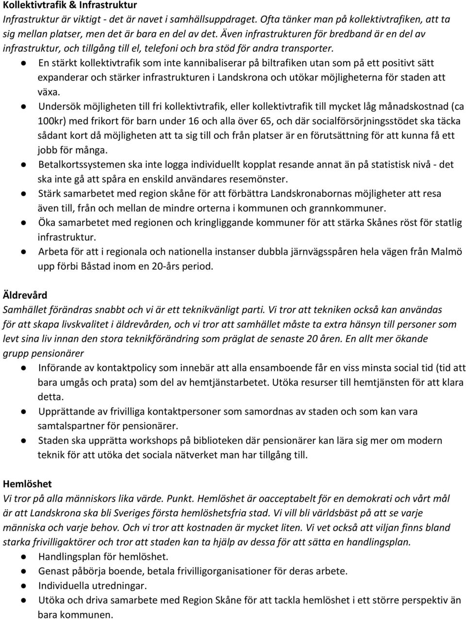 En stärkt kollektivtrafik som inte kannibaliserar på biltrafiken utan som på ett positivt sätt expanderar och stärker infrastrukturen i Landskrona och utökar möjligheterna för staden att växa.