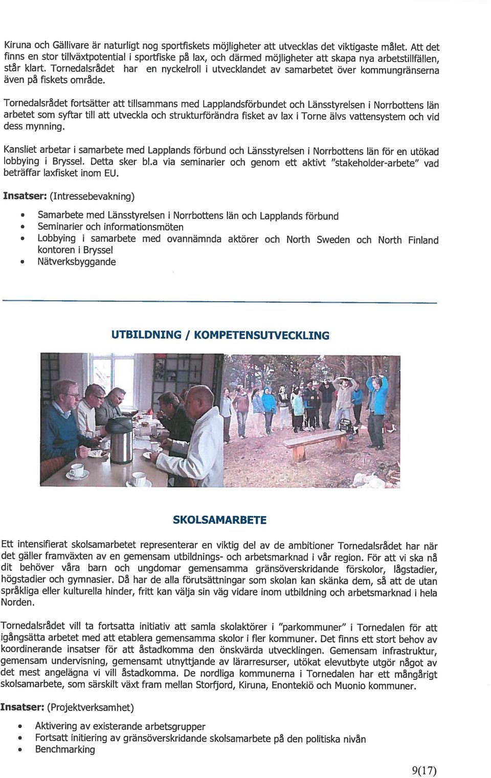 a via seminarier och genom ett aktivt stakeholder-arbete vad arbetet som syftar till att utveckla och strukturförändra fisket av lax i Torne älvs vattensystem och vid även på fiskets område.