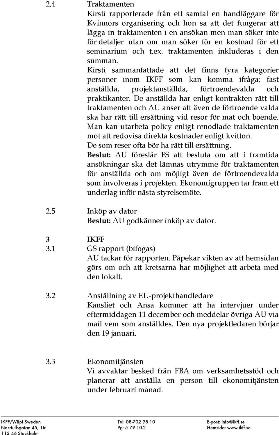 Kirsti sammanfattade att det finns fyra kategorier personer inom IKFF som kan komma ifråga; fast anställda, projektanställda, förtroendevalda och praktikanter.