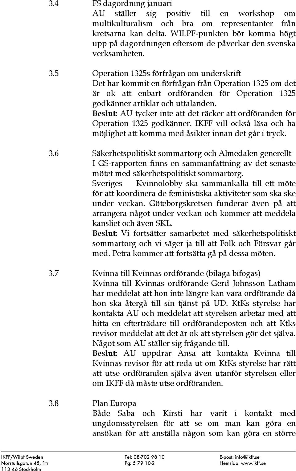 5 Operation 1325s förfrågan om underskrift Det har kommit en förfrågan från Operation 1325 om det är ok att enbart ordföranden för Operation 1325 godkänner artiklar och uttalanden.