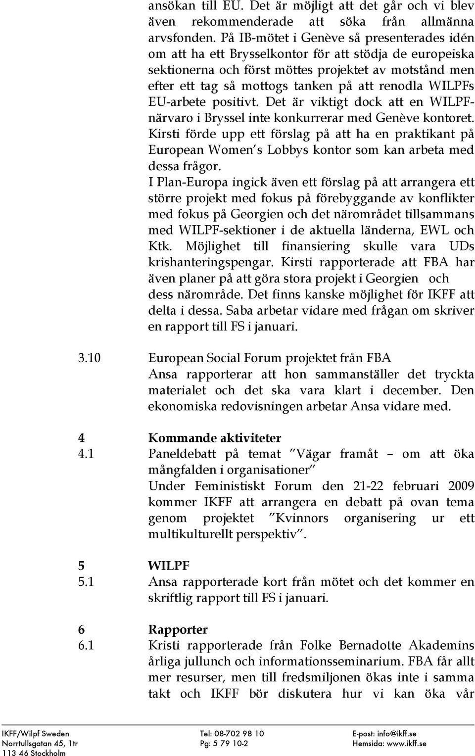 renodla WILPFs EU-arbete positivt. Det är viktigt dock att en WILPFnärvaro i Bryssel inte konkurrerar med Genève kontoret.