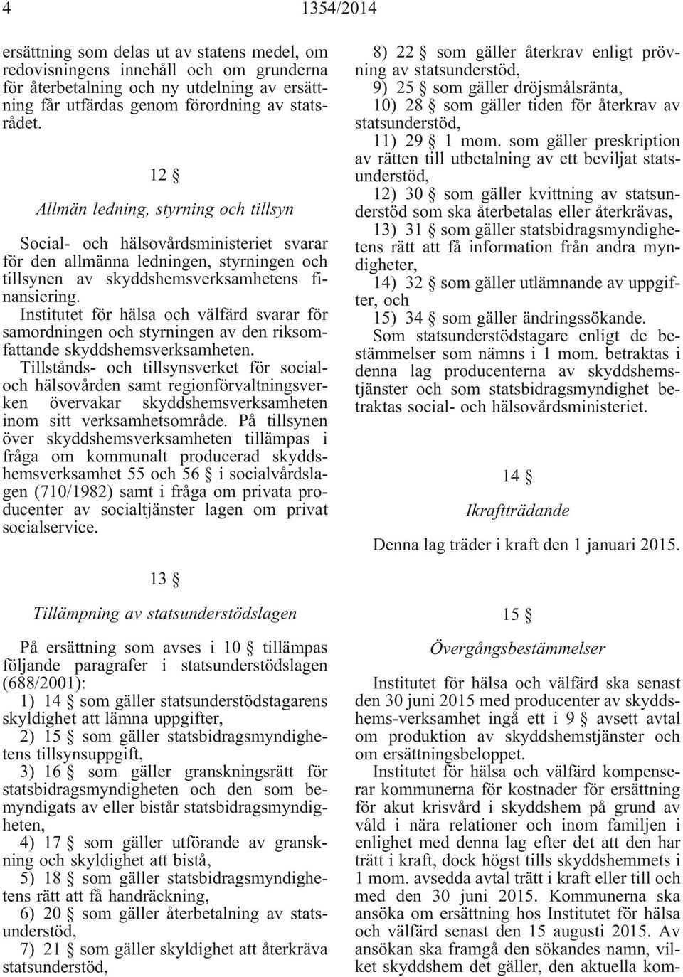 Institutet för hälsa och välfärd svarar för samordningen och styrningen av den riksomfattande skyddshemsverksamheten.