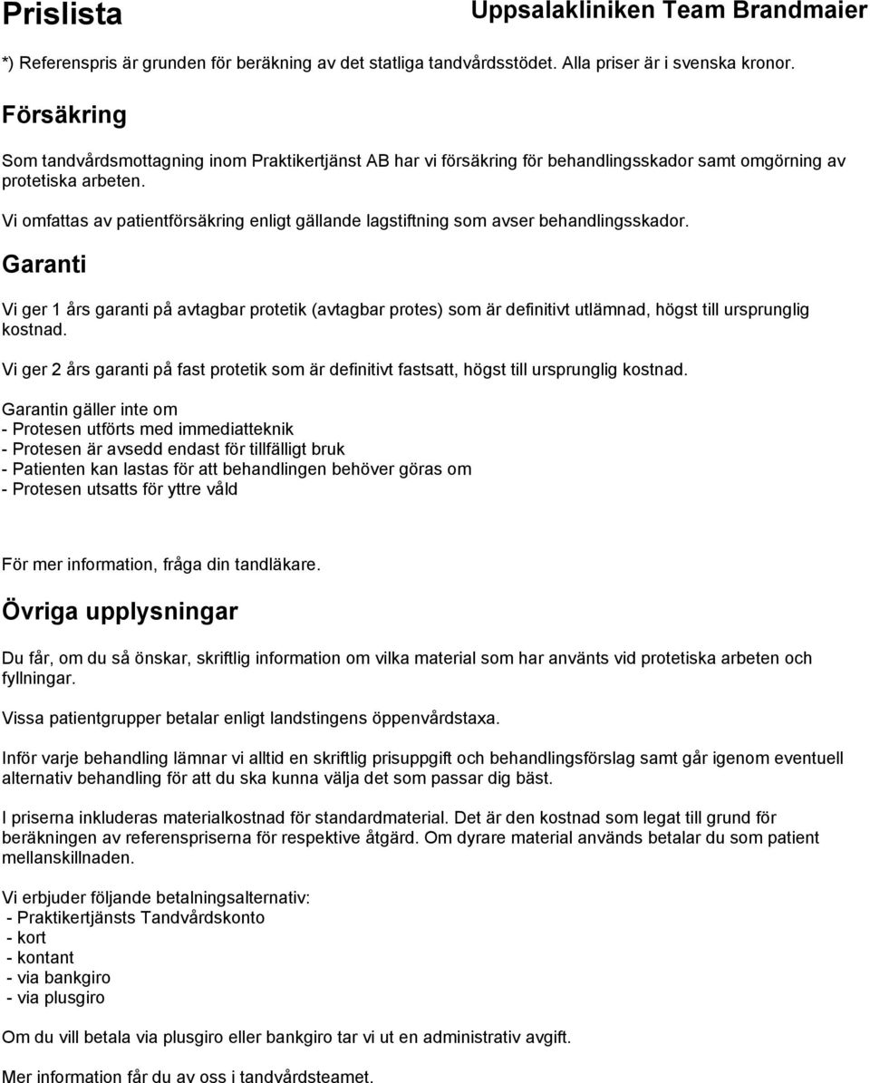 Garanti Vi ger 1 års garanti på avtagbar protetik (avtagbar protes) som är definitivt utlämnad, högst till ursprunglig kostnad.