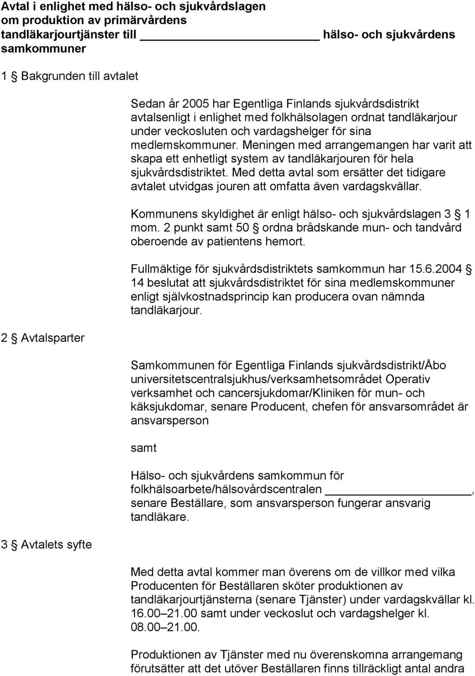 Meningen med arrangemangen har varit att skapa ett enhetligt system av tandläkarjouren för hela sjukvårdsdistriktet.